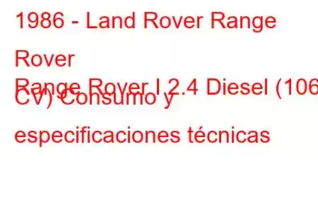 1986 - Land Rover Range Rover
Range Rover I 2.4 Diesel (106 CV) Consumo y especificaciones técnicas