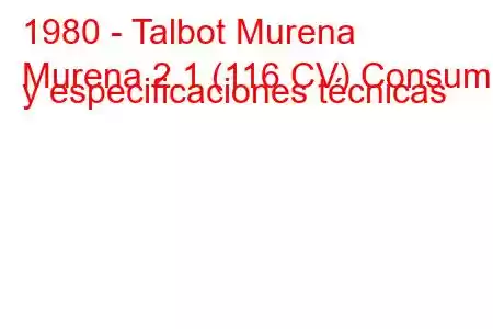 1980 - Talbot Murena
Murena 2.1 (116 CV) Consumo y especificaciones técnicas