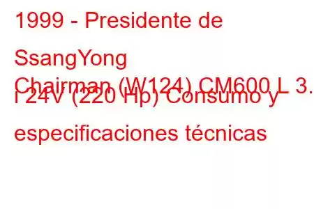 1999 - Presidente de SsangYong
Chairman (W124) CM600 L 3.2 i 24V (220 Hp) Consumo y especificaciones técnicas