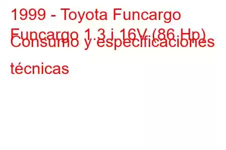 1999 - Toyota Funcargo
Funcargo 1.3 i 16V (86 Hp) Consumo y especificaciones técnicas