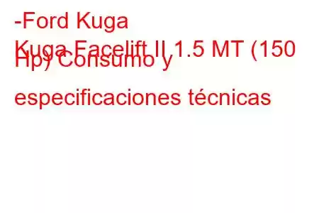 -Ford Kuga
Kuga Facelift II 1.5 MT (150 Hp) Consumo y especificaciones técnicas