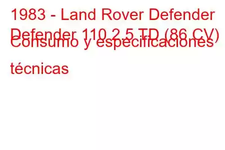 1983 - Land Rover Defender
Defender 110 2.5 TD (86 CV) Consumo y especificaciones técnicas