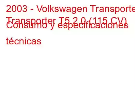 2003 - Volkswagen Transporter
Transporter T5 2.0 (115 CV) Consumo y especificaciones técnicas