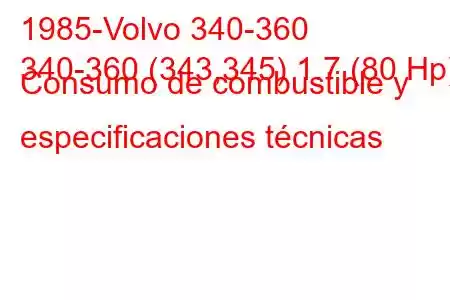 1985-Volvo 340-360
340-360 (343,345) 1.7 (80 Hp) Consumo de combustible y especificaciones técnicas