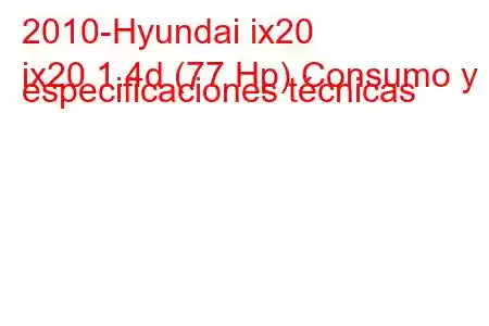 2010-Hyundai ix20
ix20 1.4d (77 Hp) Consumo y especificaciones técnicas