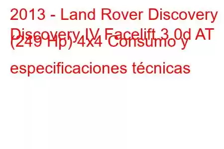 2013 - Land Rover Discovery
Discovery IV Facelift 3.0d AT (249 Hp) 4x4 Consumo y especificaciones técnicas