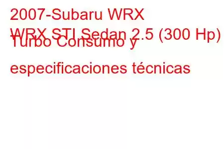 2007-Subaru WRX
WRX STI Sedan 2.5 (300 Hp) Turbo Consumo y especificaciones técnicas