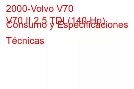 2000-Volvo V70
V70 II 2.5 TDI (140 Hp) Consumo y Especificaciones Técnicas