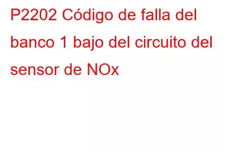 P2202 Código de falla del banco 1 bajo del circuito del sensor de NOx