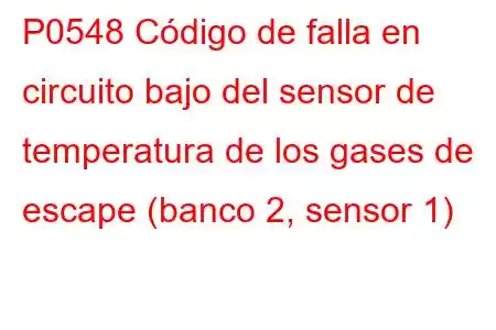 P0548 Código de falla en circuito bajo del sensor de temperatura de los gases de escape (banco 2, sensor 1)