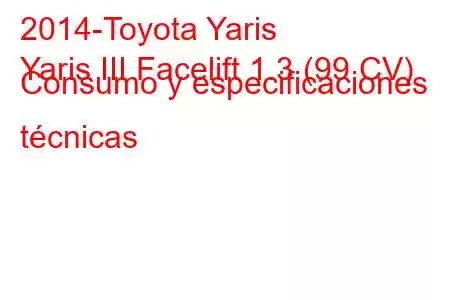 2014-Toyota Yaris
Yaris III Facelift 1.3 (99 CV) Consumo y especificaciones técnicas