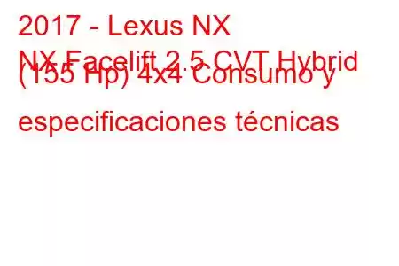 2017 - Lexus NX
NX Facelift 2.5 CVT Hybrid (155 Hp) 4x4 Consumo y especificaciones técnicas