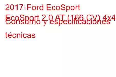 2017-Ford EcoSport
EcoSport 2.0 AT (166 CV) 4x4 Consumo y especificaciones técnicas