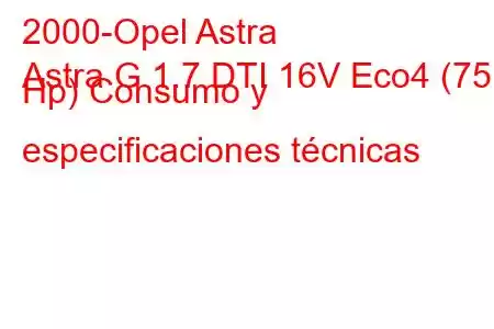 2000-Opel Astra
Astra G 1.7 DTI 16V Eco4 (75 Hp) Consumo y especificaciones técnicas