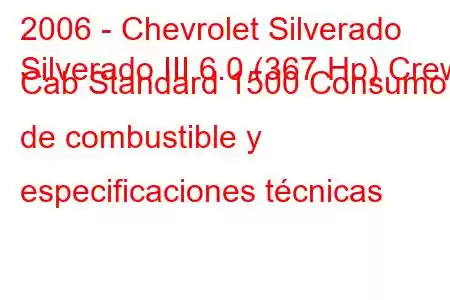 2006 - Chevrolet Silverado
Silverado III 6.0 (367 Hp) Crew Cab Standard 1500 Consumo de combustible y especificaciones técnicas