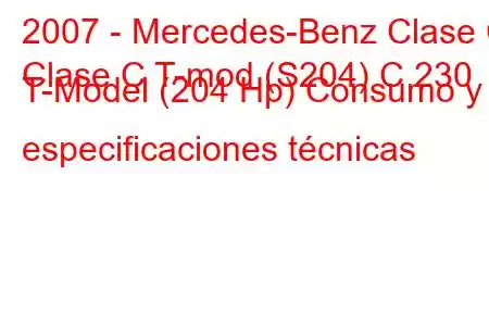 2007 - Mercedes-Benz Clase C
Clase C T-mod (S204) C 230 T-Model (204 Hp) Consumo y especificaciones técnicas