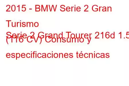 2015 - BMW Serie 2 Gran Turismo
Serie 2 Grand Tourer 216d 1.5 (116 CV) Consumo y especificaciones técnicas