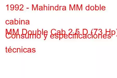 1992 - Mahindra MM doble cabina
MM Double Cab 2.5 D (73 Hp) Consumo y especificaciones técnicas