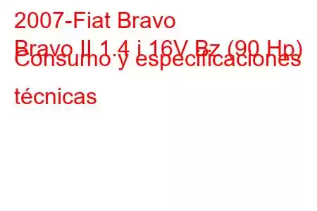 2007-Fiat Bravo
Bravo II 1.4 i 16V Bz (90 Hp) Consumo y especificaciones técnicas