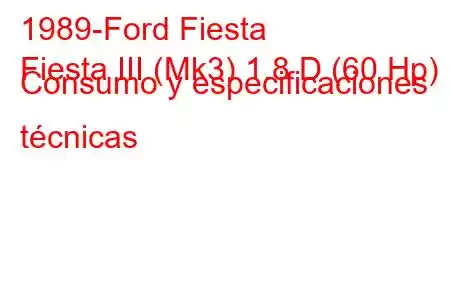 1989-Ford Fiesta
Fiesta III (Mk3) 1.8 D (60 Hp) Consumo y especificaciones técnicas