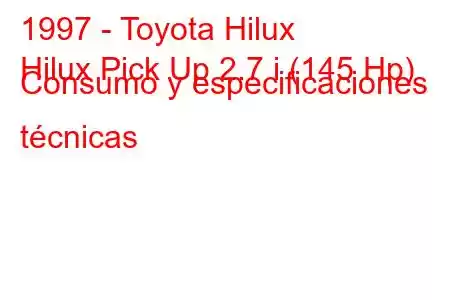 1997 - Toyota Hilux
Hilux Pick Up 2.7 i (145 Hp) Consumo y especificaciones técnicas