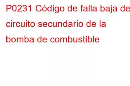 P0231 Código de falla baja del circuito secundario de la bomba de combustible