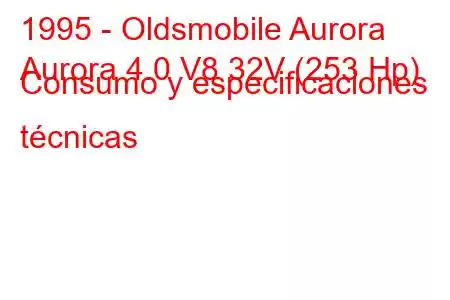 1995 - Oldsmobile Aurora
Aurora 4.0 V8 32V (253 Hp) Consumo y especificaciones técnicas