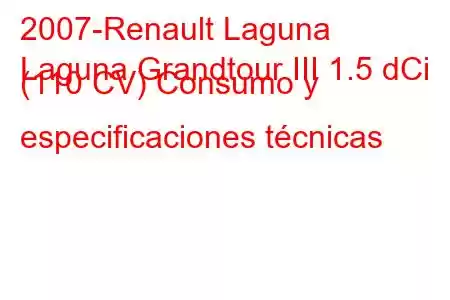 2007-Renault Laguna
Laguna Grandtour III 1.5 dCi (110 CV) Consumo y especificaciones técnicas