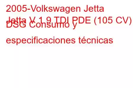 2005-Volkswagen Jetta
Jetta V 1.9 TDI PDE (105 CV) DSG Consumo y especificaciones técnicas