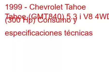 1999 - Chevrolet Tahoe
Tahoe (GMT840) 5.3 i V8 4WD (300 Hp) Consumo y especificaciones técnicas