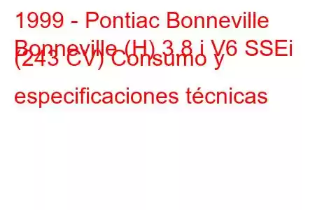 1999 - Pontiac Bonneville
Bonneville (H) 3.8 i V6 SSEi (243 CV) Consumo y especificaciones técnicas