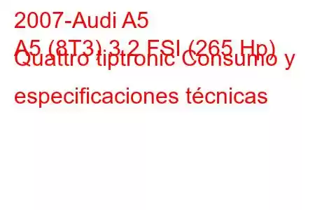 2007-Audi A5
A5 (8T3) 3.2 FSI (265 Hp) Quattro tiptronic Consumo y especificaciones técnicas