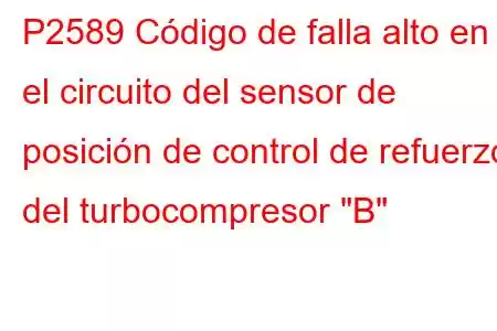 P2589 Código de falla alto en el circuito del sensor de posición de control de refuerzo del turbocompresor 