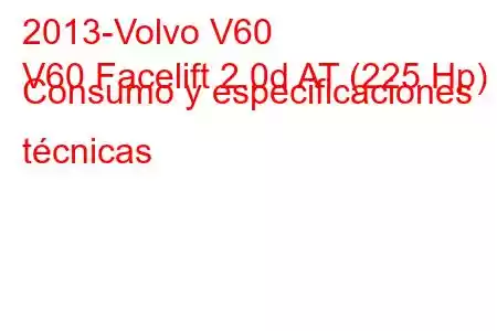 2013-Volvo V60
V60 Facelift 2.0d AT (225 Hp) Consumo y especificaciones técnicas