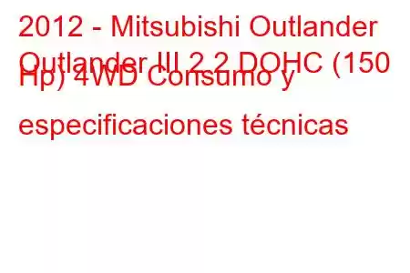 2012 - Mitsubishi Outlander
Outlander III 2.2 DOHC (150 Hp) 4WD Consumo y especificaciones técnicas