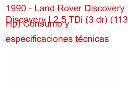 1990 - Land Rover Discovery
Discovery I 2.5 TDi (3 dr) (113 Hp) Consumo y especificaciones técnicas