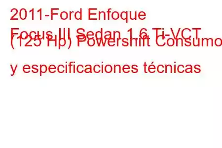 2011-Ford Enfoque
Focus III Sedan 1.6 Ti-VCT (125 Hp) Powershift Consumo y especificaciones técnicas