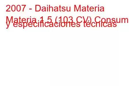 2007 - Daihatsu Materia
Materia 1.5 (103 CV) Consumo y especificaciones técnicas