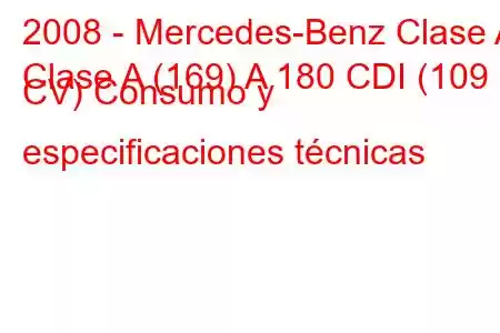 2008 - Mercedes-Benz Clase A
Clase A (169) A 180 CDI (109 CV) Consumo y especificaciones técnicas