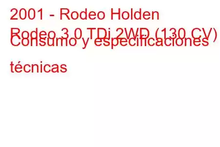 2001 - Rodeo Holden
Rodeo 3.0 TDi 2WD (130 CV) Consumo y especificaciones técnicas