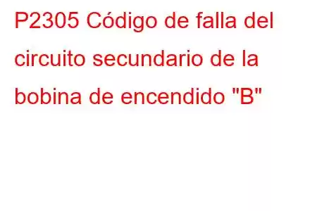 P2305 Código de falla del circuito secundario de la bobina de encendido 