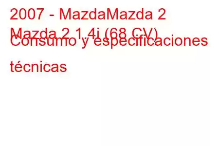 2007 - MazdaMazda 2
Mazda 2 1.4i (68 CV) Consumo y especificaciones técnicas