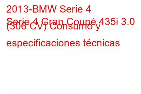 2013-BMW Serie 4
Serie 4 Gran Coupé 435i 3.0 (306 CV) Consumo y especificaciones técnicas