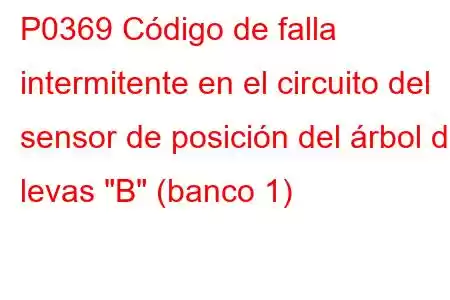 P0369 Código de falla intermitente en el circuito del sensor de posición del árbol de levas 