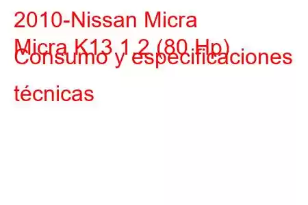 2010-Nissan Micra
Micra K13 1.2 (80 Hp) Consumo y especificaciones técnicas