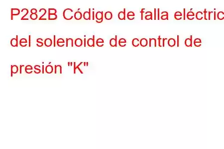 P282B Código de falla eléctrica del solenoide de control de presión 