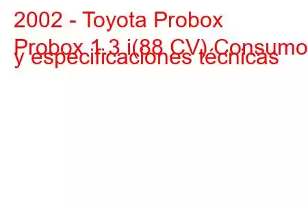 2002 - Toyota Probox
Probox 1.3 i(88 CV) Consumo y especificaciones técnicas