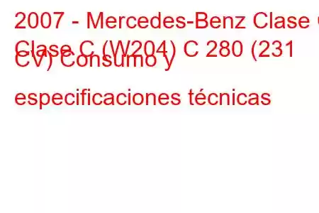 2007 - Mercedes-Benz Clase C
Clase C (W204) C 280 (231 CV) Consumo y especificaciones técnicas