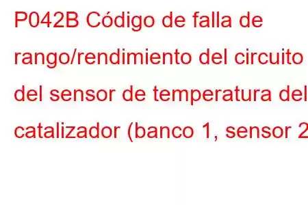 P042B Código de falla de rango/rendimiento del circuito del sensor de temperatura del catalizador (banco 1, sensor 2)