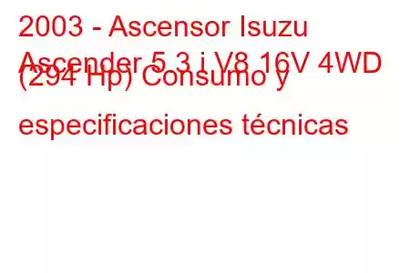 2003 - Ascensor Isuzu
Ascender 5.3 i V8 16V 4WD (294 Hp) Consumo y especificaciones técnicas